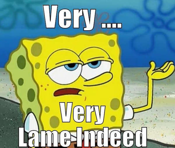 Spongebob meme saying Very... Very Lame Indeed